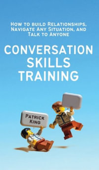 Conversation Skills Training : How to Build Relationships, Navigate Any Situation, and Talk to Anyone - Patrick King