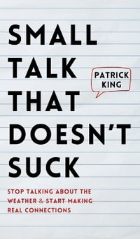 Small Talk that Doesn't Suck : Stop Talking About the Weather & Start Making Real Connections - Patrick King