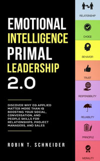 Emotional Intelligence Primal Leadership 2.0 : Discover Why EQ Applied Matter More Than IQ Boosting Your Social, Conversation, and People Skills for Relationships, Project Managers, and Sales - Robin T Schneider