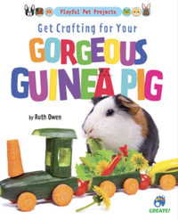 Get Crafting for Your Gorgeous Guinea Pig : Playful Pet Projects - Ruth Owen