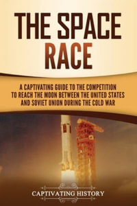 The Space Race : A Captivating Guide to the Cold War Competition Between the United States and Soviet Union to Reach the Moon - Captivating History