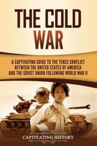 The Cold War : A Captivating Guide to the Tense Conflict between the United States of America and the Soviet Union Following World War II - Captivating History