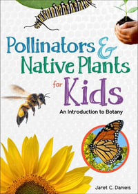 Pollinators & Native Plants for Kids : An Introduction to Botany - Jaret C. Daniels