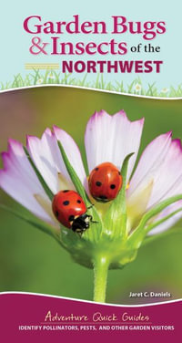 Garden Bugs & Insects of the Northwest : Identify Pollinators, Pests, and Other Garden Visitors - Jaret C. Daniels