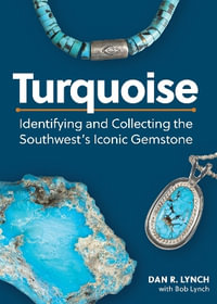 Turquoise : Identifying and Collecting the Southwest's Iconic Gemstone - Dan R. Lynch