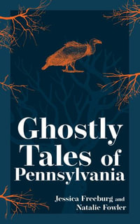 Ghostly Tales of Pennsylvania : Hauntings, Horrors & Scary Ghost Stories - Jessica Freeburg