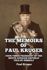 The Memoirs of Paul Kruger : Four Times President of the South African Republic: Told by Himself - Paul Kruger