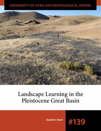 Landscape Learning in the Pleistocene Great Basin : University of Utah Anthropological Paper - David B. Hunt