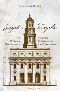 Joseph's Temples : The Dynamic Relationship between Freemasonry and Mormonism - Michael W. Homer