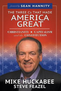 The Three Cs That Made America Great : Christianity, Capitalism and the Constitution - Mike Huckabee