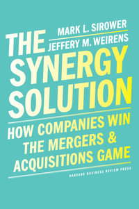 The Synergy Solution : How Companies Win the Mergers and Acquisitions Game - Mark Sirower