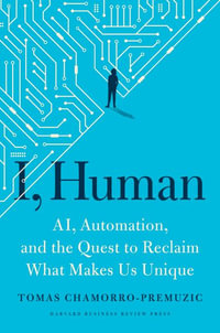 I, Human : AI, Automation, and the Quest to Reclaim What Makes Us Unique - Tomas Chamorro-Premuzic
