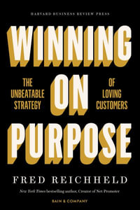 Winning on Purpose : The Unbeatable Strategy of Loving Customers - Fred Reichheld