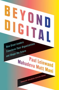 Beyond Digital : How Great Leaders Transform Their Organizations and Shape the Future - Paul Leinwand