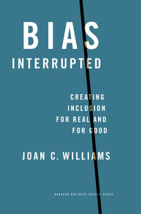 Bias Interrupted : Creating Inclusion for Real and for Good - Joan C. Williams
