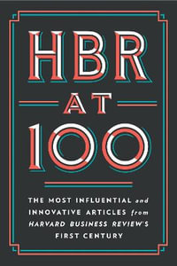 HBR at 100 : The Most Influential and Innovative Articles from Harvard Business Review's First Century - Harvard Business Review