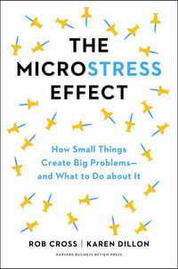 The Microstress Effect : How Small Things Create Big Problems-and What You Can Do about It - Rob Cross