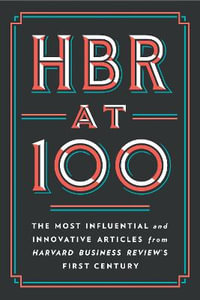 HBR at 100 : The Most Influential and Innovative Articles from Harvard Business Review's First Century - Harvard Business Review