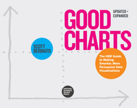 Good Charts, Updated and Expanded : The HBR Guide to Making Smarter, More Persuasive Data Visualizations - Scott Berinato