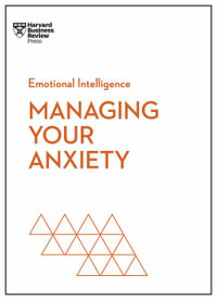 Managing Your Anxiety (HBR Emotional Intelligence Series) : HBR Emotional Intelligence Series - Harvard Business Review