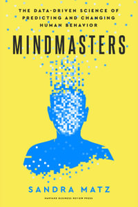 Mindmasters : The Data-Driven Science of Predicting and Changing Human Behavior - Sandra Matz