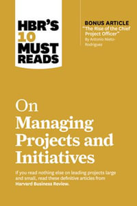 HBR's 10 Must Reads on Managing Projects and Initiatives (with bonus article "The Rise of the Chief Project Officer" by Antonio Nieto-Rodriguez) : HBR's 10 Must Reads - Harvard Business Review