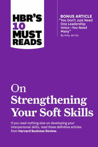 HBR's 10 Must Reads on Strengthening Your Soft Skills : HBR's 10 Must Reads - Harvard Business Review