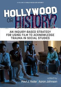 Hollywood or History? : An Inquiry-Based Strategy for Using Film to Teach World History - Scott L. Roberts