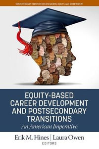 Equity-Based Career Development and Postsecondary Transitions : An American Imperative - Erik M. Hines