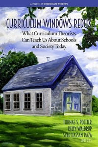 Curriculum Windows Redux : What Curriculum Theorists Can Teach Us About Schools and Society Today - Thomas S. Poetter