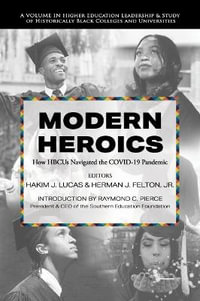 Modern Heroics : How HBCUs Navigated the COVID-19 Pandemic - Hakim J. Lucas