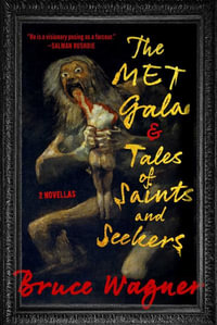 The Met Gala & Tales of Saints and Seekers : Two Novellas - Bruce Wagner