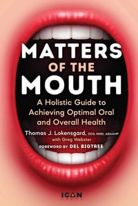 Matters of the Mouth : A Holistic Guide to Achieving Optimal Oral and Overall Health