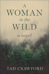 A Woman in the Wild : A Novel - Tad Crawford