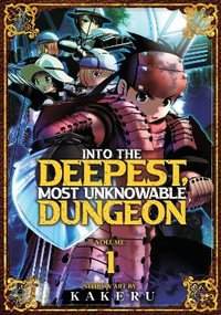 Into the Deepest, Most Unknowable Dungeon Vol. 1 : Into the Deepest, Most Unknowable Dungeon - Kakeru