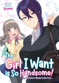 The Girl I Want is So Handsome! - The Complete Manga Collection : Girl I Want Is So Handsome! - Yuama