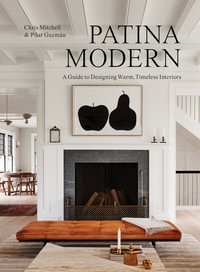 Patina Modern : A Guide to Designing Warm, Timeless Interiors - Chris Mitchell