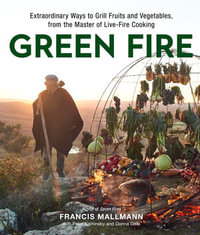 Green Fire : Extraordinary Ways to Grill Fruits and Vegetables, from the Master of Live-Fire Cooking - Francis Mallmann