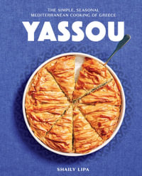 Yassou : The Simple, Seasonal Mediterranean Cooking of Greece - Shaily Lipa