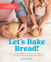 Let's Bake Bread! : A Family Cookbook to Foster Learning, Curiosity, and Skill Building in Your Kids - Bonnie Ohara