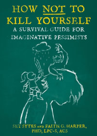 How Not To Kill Yourself : A Survival Guide for Imaginative Pessimists - Set Sytes