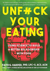 Unfuck Your Eating : Using Science to Build a Better Relationship with Food, Health and Body Image - Faith G. Harper