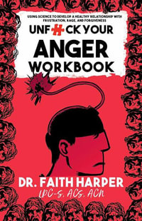 Unfuck Your Anger Workbook : Using Science to Understand Frustration, Rage and Forgiveness. - Faith G. Harper