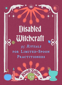 Disabled Witchcraft : 95 Rituals for Limited-Spoon Practitioners - Kandi Zeller