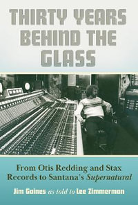 Thirty Years behind the Glass : From Otis Redding and Stax Records to Santana's Supernatural - Lee Zimmerman
