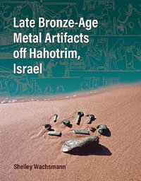 Late Bronze-Age Metal Artifacts off Hahotrim, Israel : Ed Rachal Foundation Nautical Archaeology Series - Shelley Wachsmann