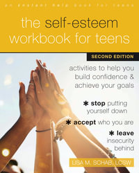 The Self-Esteem Workbook for Teens : Activities to Help You Build Confidence and Achieve Your Goals - Lisa M. Schab