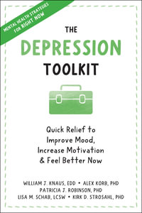 The Depression Toolkit : Quick Relief to Improve Mood, Increase Motivation, and Feel Better Now - Alex Korb