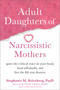 Adult Daughters of Narcissistic Mothers : Quiet the Critical Voice in Your Head, Heal Self-Doubt, and Live the Life You Deserve - Stephanie M Kriesberg