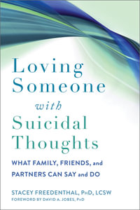 Loving Someone with Suicidal Thoughts : What Family, Friends, and Partners Can Say and Do - Stacey Freedenthal